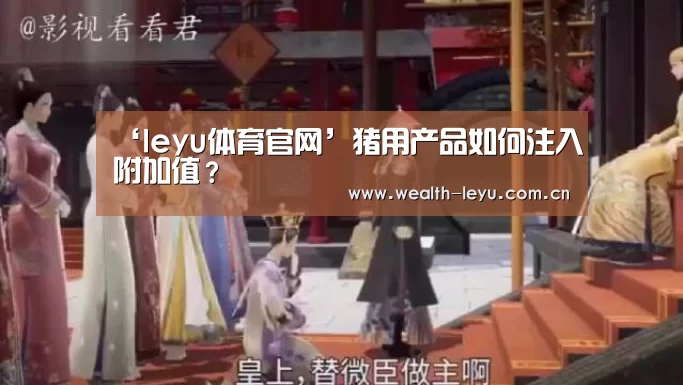 ‘leyu体育官网’猪用产品如何注入附加值?(图1) 乐鱼体育
