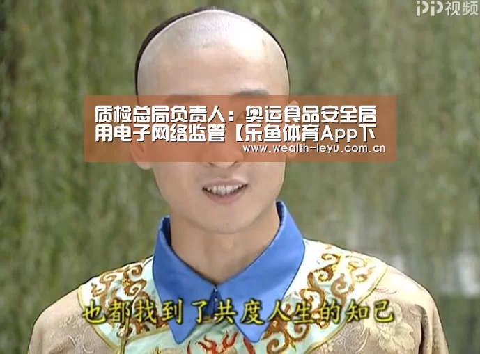 质检总局负责人:奥运食品安全启用电子网络监管【乐鱼体育App下载】(图2) 质检总局负责人:奥运食品安全启用电子网络监管【乐鱼体育App下载】(图2)